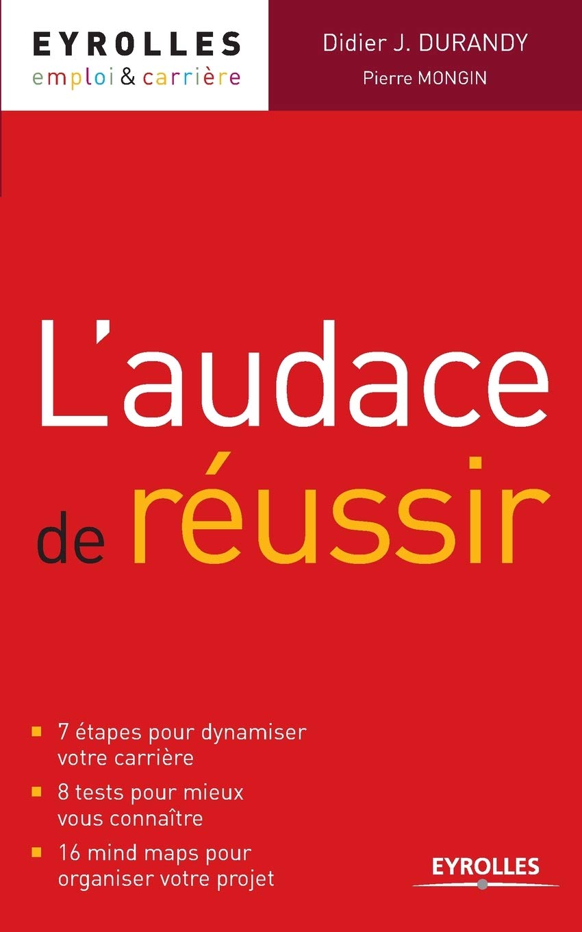 L'audace de réussir : 7 étapes pour dynamiser votre carrière, 8 tests pour mieux vous connaître, 16 mind maps pour organiser votre projet