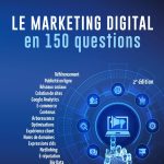 Le marketing digital en 150 questions: DEVELOPPER SA VISIBILITE, SA PERFORMANCE ET SA NOTORIETE SUR LE WEB