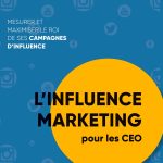 L'influence Marketing pour les CEO: Mesurer et maximiser le ROI de ses campagnes d'influence