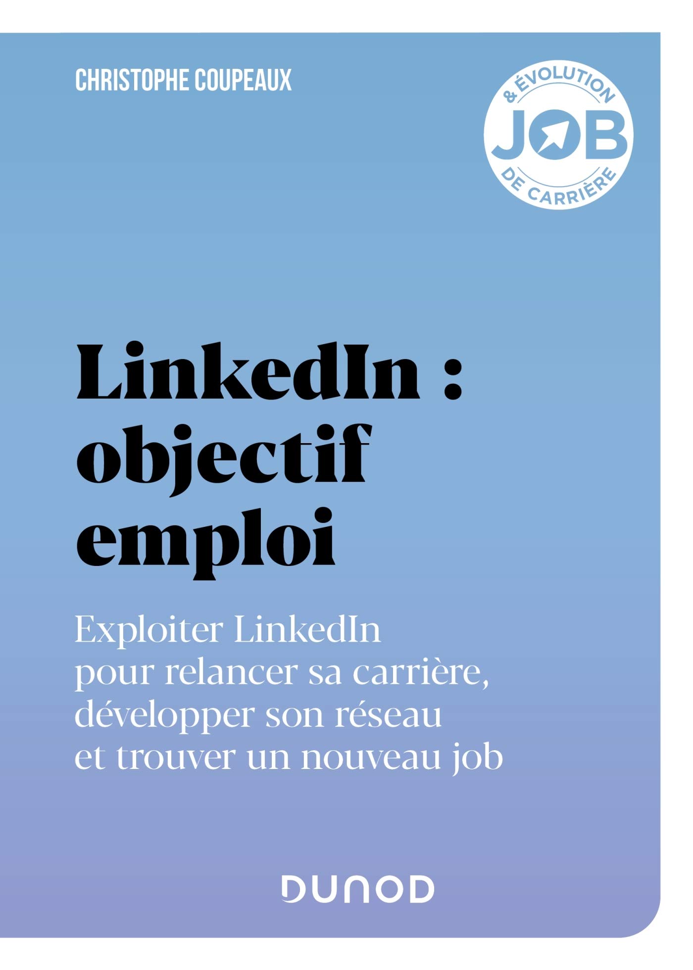 LinkedIn : objectif emploi: Exploiter LinkedIn pour relancer sa carrière, développer son réseau et trouver un nouveau job