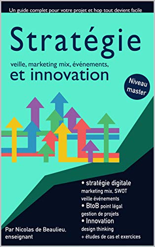 Stratégie, marketing mix, innovation et design thinking: Atteignez le niveau master en 3 cours complets, maîtrisez votre projet et mettez vous à jour. (Le marketing digital par métiers)