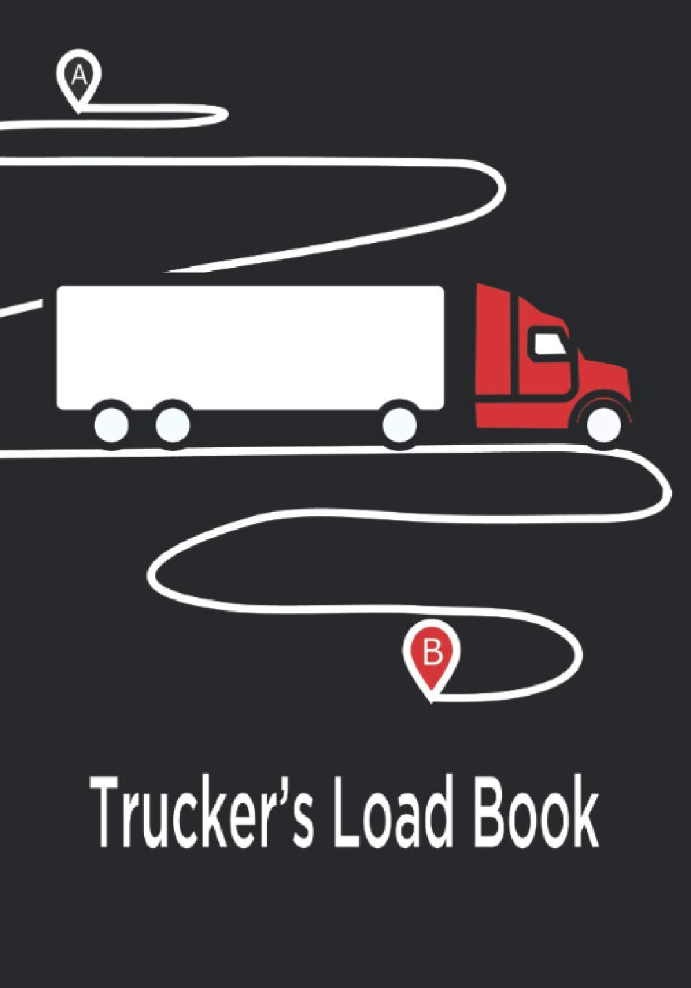 Trucker's Load Book: Vehicle Maintenance Log Book and Shipment Journal for Truckers & Trucking Business