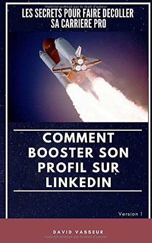 COMMENT BOOSTER SON PROFIL SUR LINKEDIN: Les secrets pour faire décoller sa carrière pro