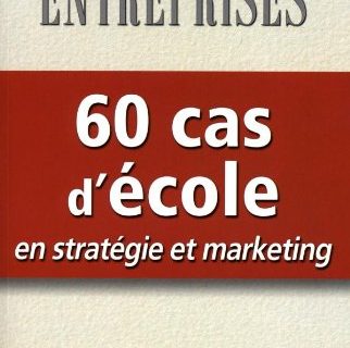 60 cas d'école en stratégie et marketing