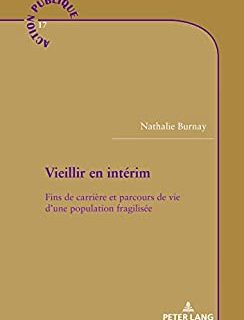 Vieillir en intérim: Fins de carrière et parcours de vie d'une population fragilisée (Action publique / Public Action t. 17)