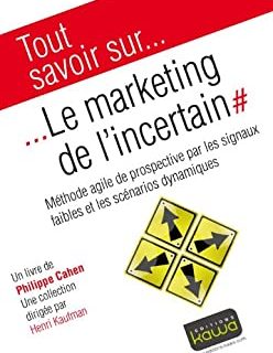 Tout savoir sur... Le Marketing de l'incertain: Méthode agile de prospective par les signaux faibles et les scénarios dynamiques