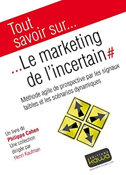 Tout savoir sur... Le Marketing de l'incertain: Méthode agile de prospective par les signaux faibles et les scénarios dynamiques