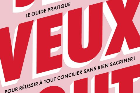 Je veux tout: Le guide pratique pour réussir à tout concilier sans rien sacrifier