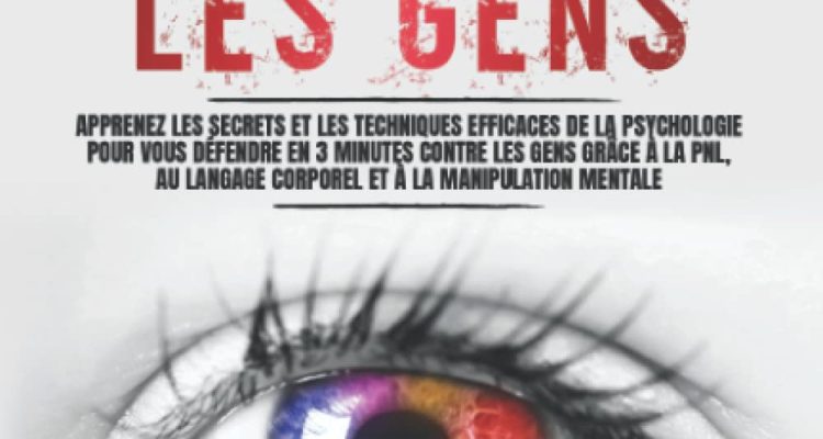 Comment Analyser Les Gens: Apprenez les Secrets et les Techniques Efficaces de la Psychologie pour vous Défendre en 3 Minutes Contre les Gens grâce à la PNL, au Langage Corporel et à la Manipulation