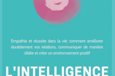 l'intelligence émotionnelle de l'homme intérieur Empathie et réussite dans la vie: comment améliorer durablement vos relations, communiquer de manière ciblée et créer un environnement positif