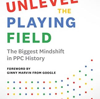 Unlevel the Playing Field: The Biggest Mindshift in PPC History (English Edition)