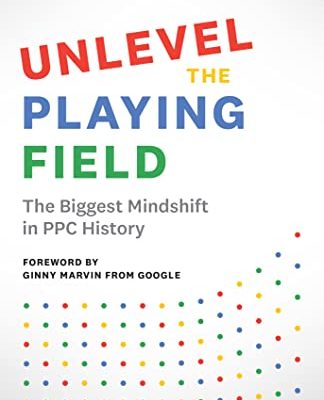 Unlevel the Playing Field: The Biggest Mindshift in PPC History (English Edition)