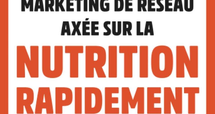 Comment Développer une Entreprise de Marketing de Réseau Axée sur la Nutrition Rapidement