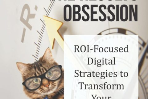 The Results Obsession: ROI-Focused Digital Strategies to Transform Your Marketing