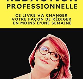 Rédaction Professionnelle: Ce livre va changer votre façon de rédiger en moins d'une semaine