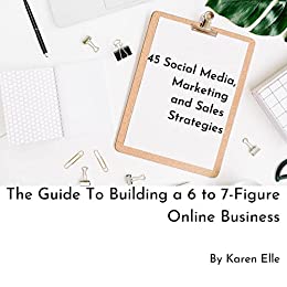 45 SOCIAL MEDIA, MARKETING, AND SALES STRATEGIES: Build A 6 to 7 Figure Online Business (English Edition)