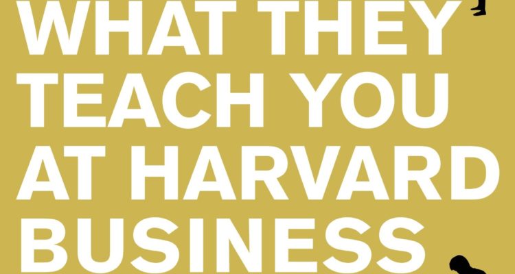 What They Teach You at Harvard Business School: The Internationally-Bestselling Business Classic