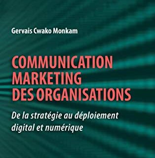 Communication marketing des organisations: De la stratégie au déploiement digital et numérique