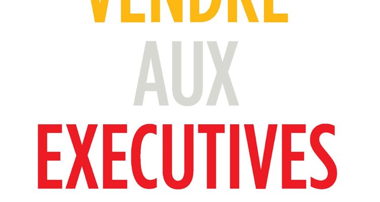 Vendre aux Executives: Le nouveau modèle de vente de valeur en B to B