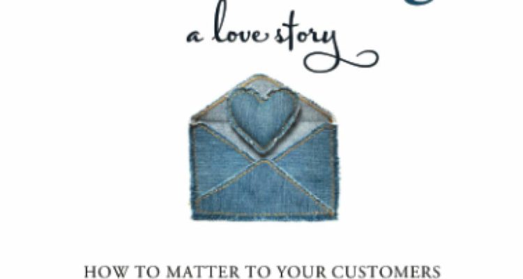 Marketing: A Love Story: How to Matter to Your Customers