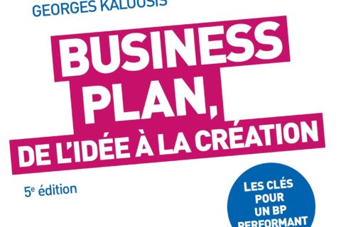 Business Plan, de l'idée à la création - 5e éd.: Les clés pour un BP performant