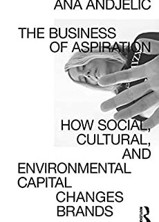 The Business of Aspiration: How Social, Cultural, and Environmental Capital Changes Brands (English Edition)