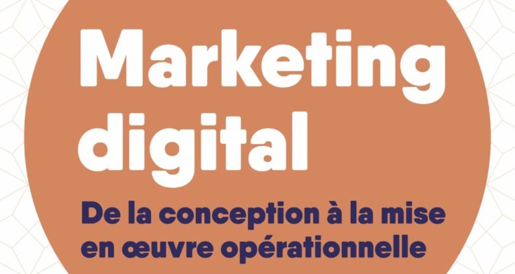 Marketing digital: De la conception à la mise en oeuvre opérationnelle