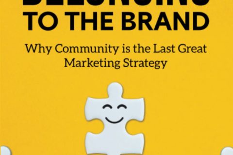 Belonging to the Brand: Why Community is the Last Great Marketing Strategy