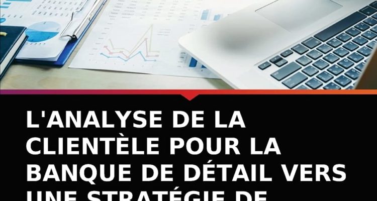 L'ANALYSE DE LA CLIENTÈLE POUR LA BANQUE DE DÉTAIL VERS UNE STRATÉGIE DE MARKETING