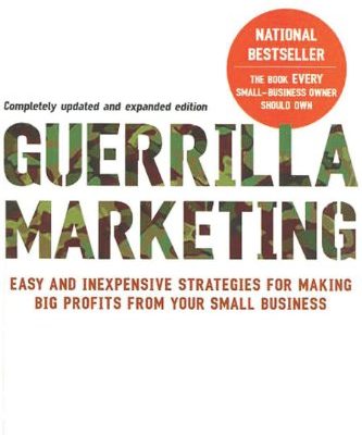 Guerrilla Marketing, 4th Edition: Easy and Inexpensive Strategies for Making Big Profits from Your SmallBusiness (English Edition)