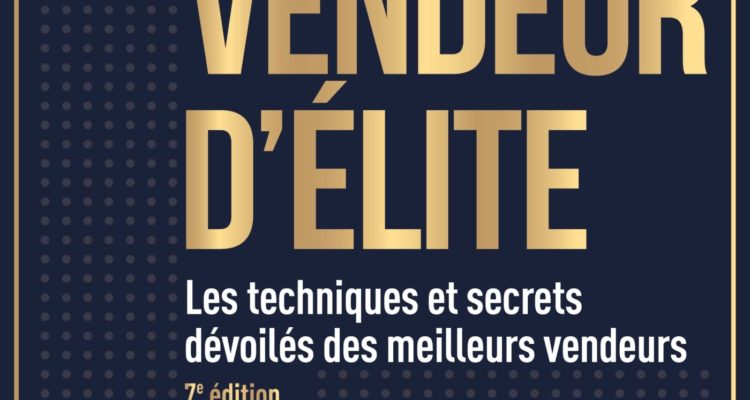 Vendeur d'élite - 7e éd.: Les techniques et secrets dévoilés des meilleurs vendeurs