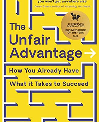 The Unfair Advantage: BUSINESS BOOK OF THE YEAR AWARD-WINNER: How You Already Have What It Takes to Succeed