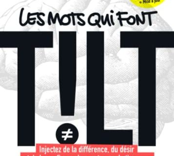 Le mots qui font TILT - V2: Injectez de la différence, du désir et de la confiance dans votre marketing en y ajoutant une Belle Marque de Fabrique