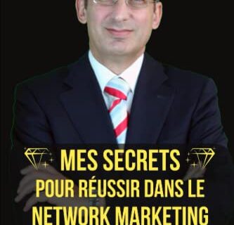 MES SECRETS POUR RÉUSSIR DANS LE NETWORK MARKETING: Techniques éprouvées et stratégies gagnantes des meilleurs réseauteurs du monde