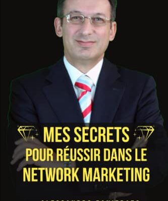 MES SECRETS POUR RÉUSSIR DANS LE NETWORK MARKETING: Techniques éprouvées et stratégies gagnantes des meilleurs réseauteurs du monde