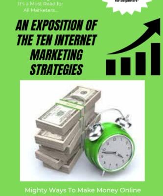 AN EXPOSITION OF THE TEN INTERNET MARKETING STRATEGIES: Mighty Ways To Make Money Online