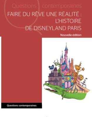 Faire du rêve une réalité: L'histoire de Disneyland Paris Nouvelle édition