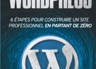 Créer un site Internet avec WordPress: 6 étapes pour construire un site Web professionnel en partant de zéro